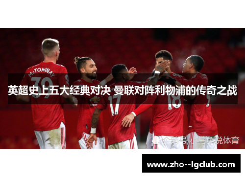 英超史上五大经典对决 曼联对阵利物浦的传奇之战