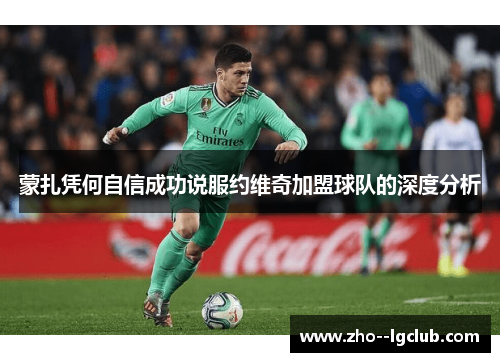 蒙扎凭何自信成功说服约维奇加盟球队的深度分析 蒙扎凭何自信成功说服约维奇加盟球队的深度分析