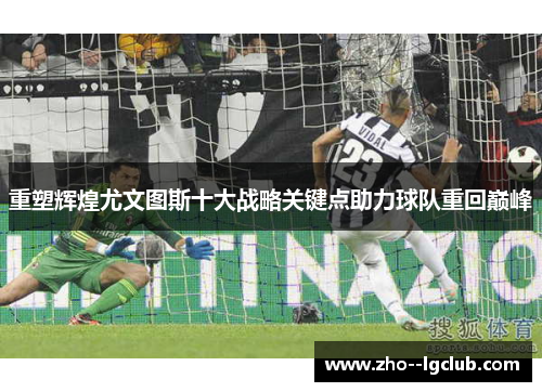 重塑辉煌尤文图斯十大战略关键点助力球队重回巅峰