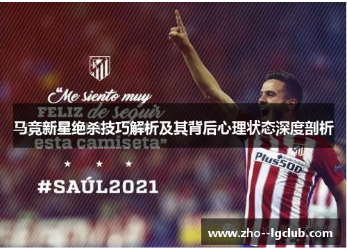 马竞新星绝杀技巧解析及其背后心理状态深度剖析