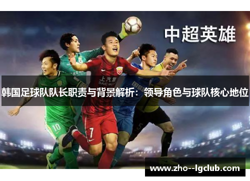 韩国足球队队长职责与背景解析：领导角色与球队核心地位